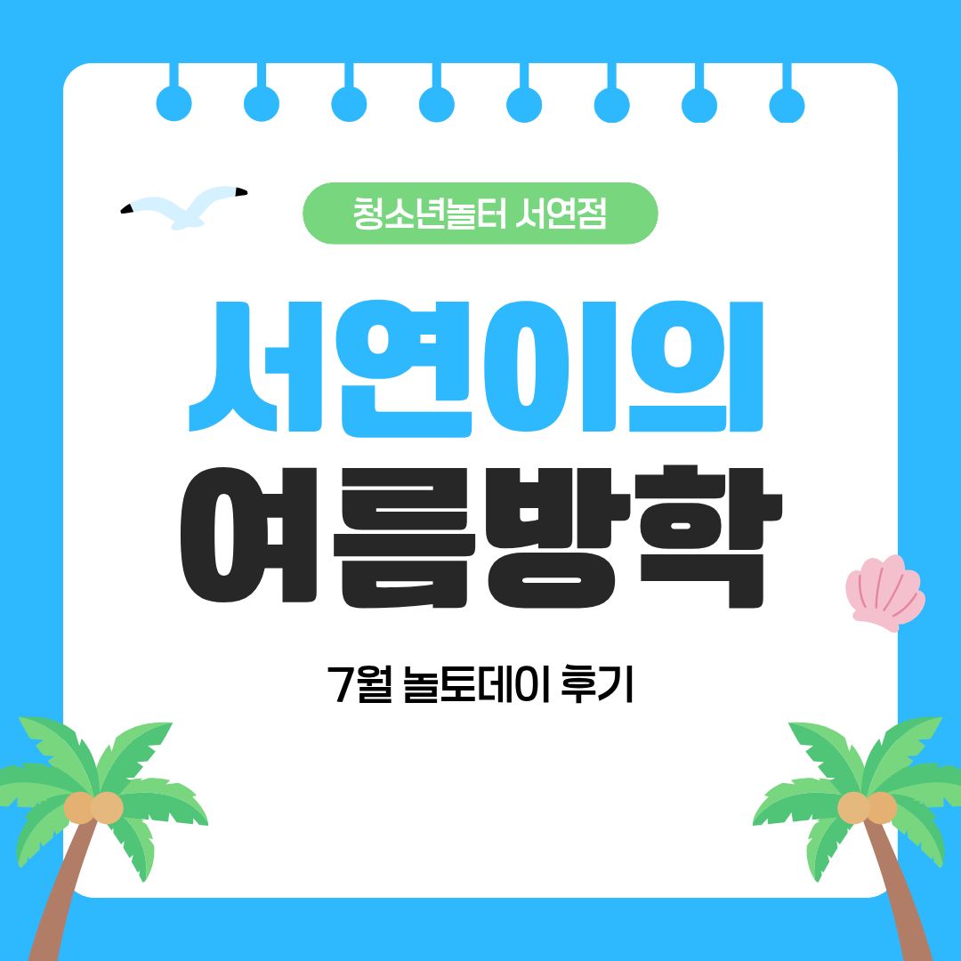 [청소년놀터 서연점] 7월 놀토데이 '서연이의 여름방학' 후기 